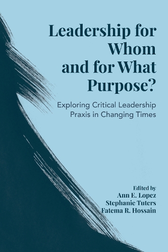 Leadership for Whom and for What Purpose?: Exploring Critical Leadership Praxis in Changing Times.