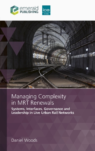 Managing Complexity in MRT Renewals: Systems, Interfaces, Governance and Leadership in Live Urban Rail Networks.