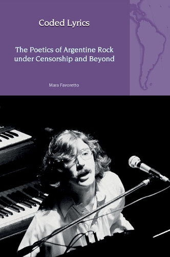 Coded Lyrics: The Poetics of Argentine Rock under Censorship and Beyond.