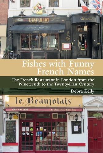 Fishes with Funny French Names: The French Restaurant in London from the Nineteenth to the Twenty-First Century.