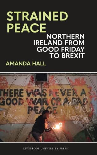 Strained Peace: Northern Ireland from Good Friday to Brexit.
