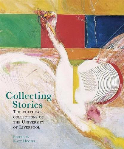 Collecting Stories: The cultural collections of the University of Liverpool.
