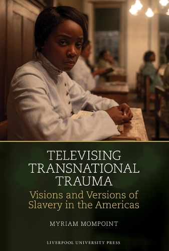 Televising Transnational Trauma: Visions and Versions of Slavery in the Americas.