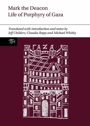 Mark the Deacon: The Life of Porphyry of Gaza: Translated with Introduction and Notes, with a Translation of the Georgian Life.