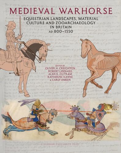 Medieval Warhorse: Equestrian Landscapes, Material Culture and Zooarchaeology in Britain, AD 800-1550.