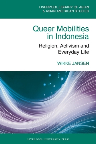 Queer Mobilities in Indonesia: Religion, Activism, and Everyday Life.