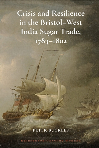 Crisis and Resilience in the Bristol-West India Sugar Trade, 1783-1802: 2024.