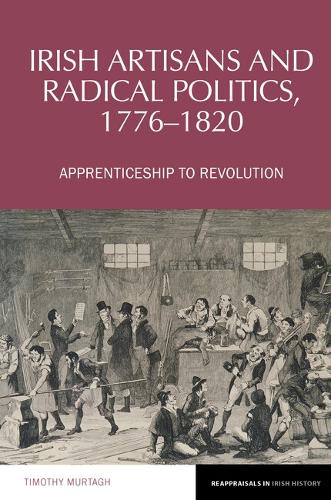 Irish Artisans and Radical Politics, 1776-1820: Apprenticeship to Revolution.