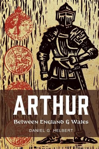 Arthur Between England and Wales: The Borderland, the Marches, and the Medieval Matter of Britain.