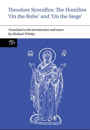 Theodore Syncellus: The Homilies 'On the Robe' and 'On the Siege'.