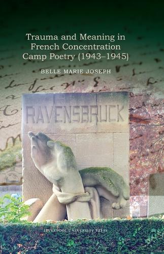Trauma and Meaning in French Concentration Camp Poetry (1943-1945).