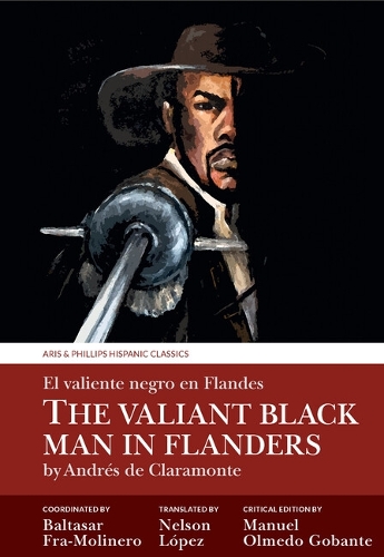 The Valiant Black Man in Flanders / El valiente negro en Flandes: by Andres de Claramonte.