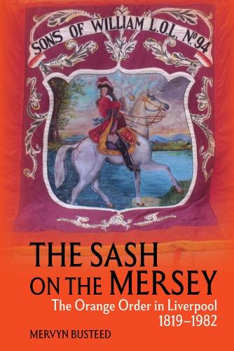 The Sash on the Mersey: The Orange Order in Liverpool (1819-1982).