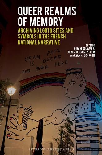 Queer Realms of Memory: Archiving LGBTQ Sites and Symbols in the French National Narrative.