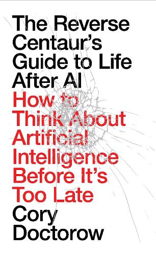 The Reverse Centaur's Guide to Life After AI