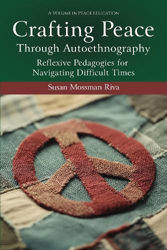 Crafting Peace Through Autoethnography: Reflexive Pedagogies for Navigating Difficult Times.