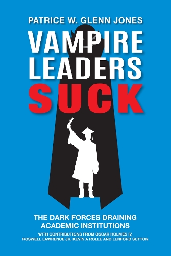 Vampire Leaders Suck: The Dark Forces Draining Academic Institutions.