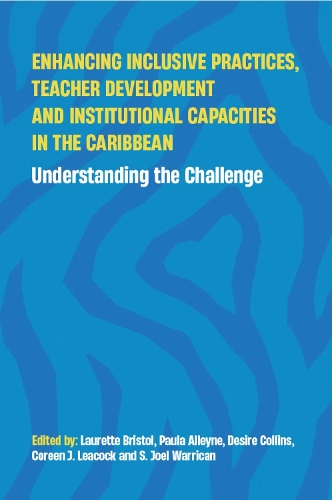 Enhancing Inclusive Practices, Teacher Development and Institutional Capacities in the Caribbean: Understanding the Challenge.