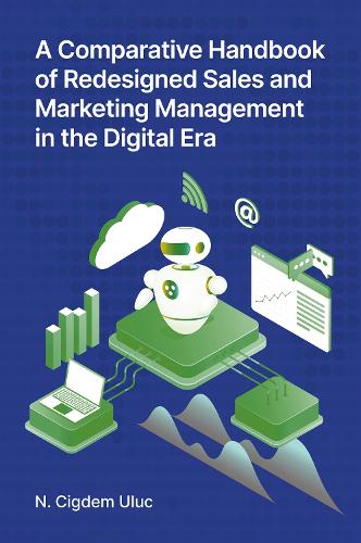 A Comparative Handbook of Redesigned Sales and Marketing Management in the Digital Era.