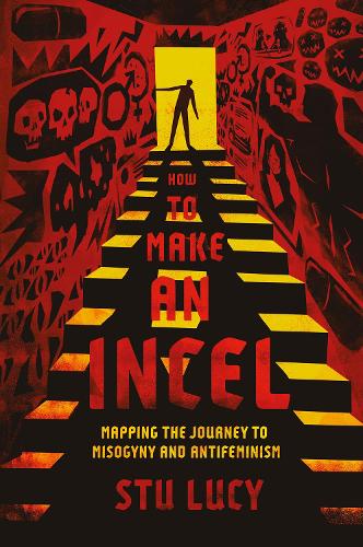 How to Make an Incel: Mapping the Journey to Misogyny and Antifeminism.