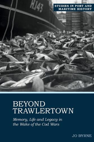 Beyond Trawlertown: Memory, Life and Legacy in the Wake of the Cod Wars.
