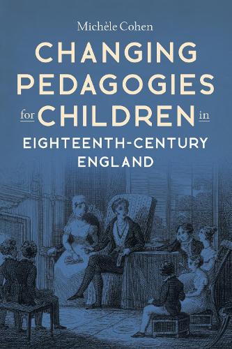 Changing Pedagogies for Children in Eighteenth-Century England.