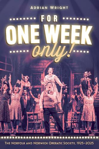 For One Week Only!: The Norfolk and Norwich Operatic Society, 1925-2025. Paperback original