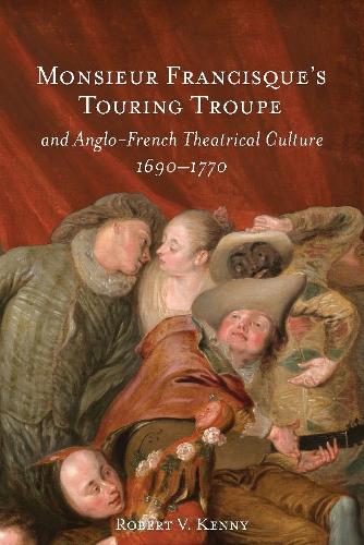 Monsieur Francisque's Touring Troupe and Anglo-French Theatrical Culture, 1690-1770.