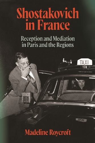 Shostakovich in France: Reception and Mediation in Paris and the Regions.