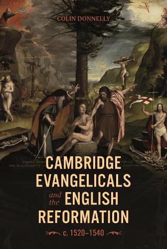 Cambridge Evangelicals and the English Reformation, c. 1520-1540.
