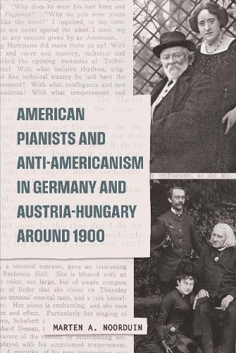 American Pianists and Anti-Americanism in Germany and Austria-Hungary around 1900.