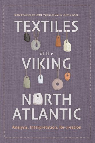 Textiles of the Viking North Atlantic: Analysis, Interpretation, Re-creation.