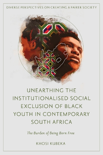 Unearthing the Institutionalised Social Exclusion of Black Youth in Contemporary South Africa: The Burden of Being Born Free.