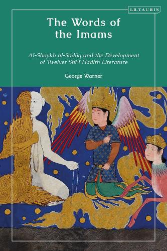 The Words of the Imams: Al-Shaykh Al-Saduq and the Development of Twelver Shi'i Hadith Literature.