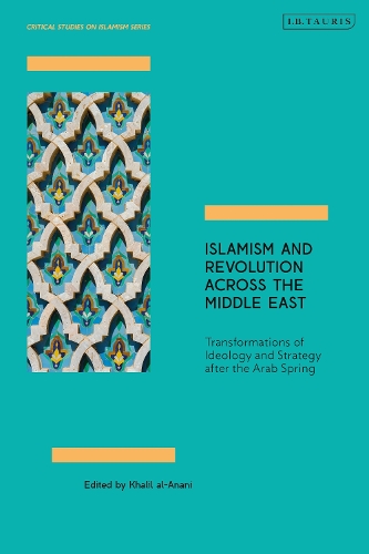 Islamism and Revolution Across the Middle East: Transformations of Ideology and Strategy After the Arab Spring.