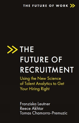 The Future of Recruitment : Using the New Science of Talent Analytics to Get Your Hiring Right.