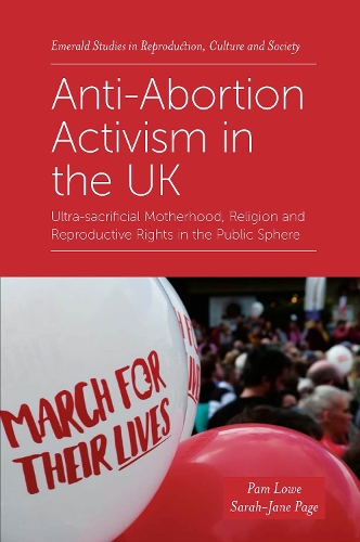 Anti-Abortion Activism in the UK: Ultra-sacrificial Motherhood, Religion and Reproductive Rights in the Public Sphere.