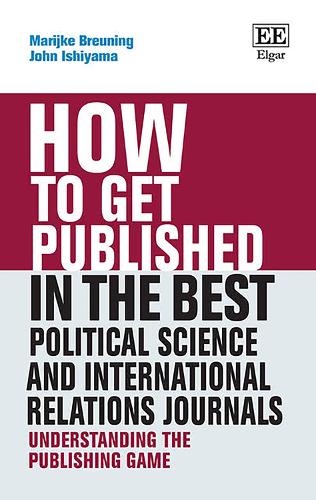 How to Get Published in the Best Political Science and International Relations Journals: Understanding the Publishing Game.