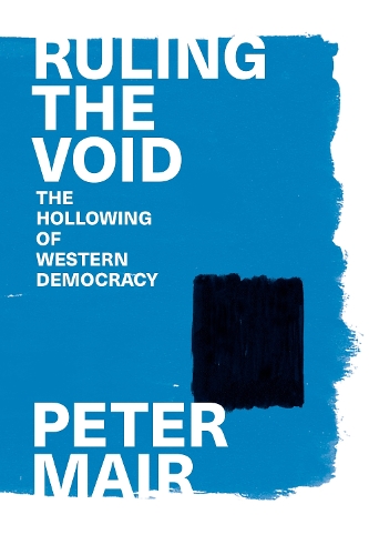 Ruling the Void: The Hollowing of Western Democracy. With a new intro. by C. Bickerton.