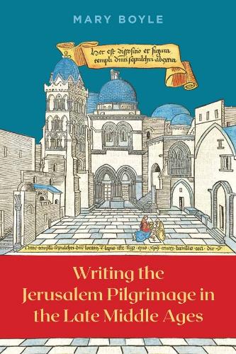 Writing the Jerusalem Pilgrimage in the Late Middle Ages.