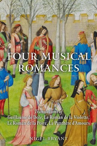 Four Musical Romances: Translations of Guillaume de Dole, Le Roman de la Violette, Le Roman de la Poire, La Panthere d'Amours.