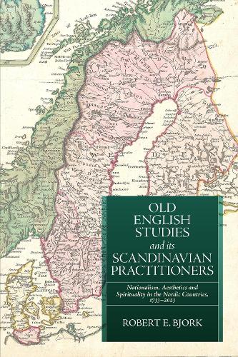 Old English Studies and its Scandinavian Practitioners: Nationalism, Aesthetics, and Spirituality in the Nordic Countries, 1733 - 2023.