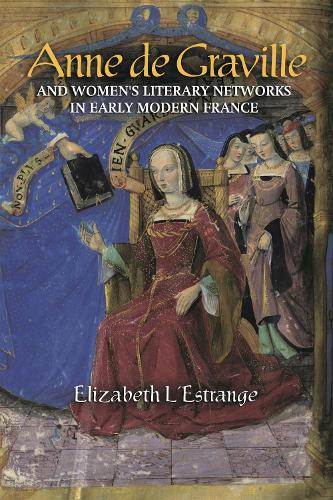 Anne de Graville and Women's Literary Networks in Early Modern France.