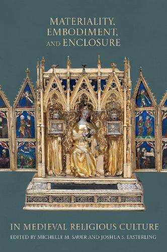 Materiality, Embodiment, and Enclosure in Medieval Religious Culture.