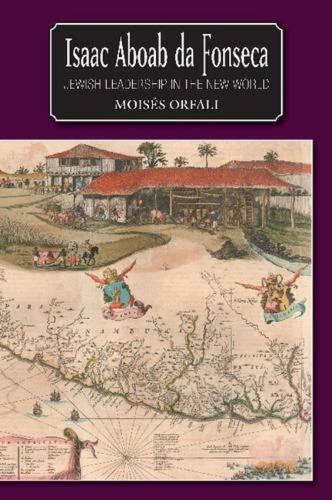 Isaac Aboab da Fonseca: Jewish Leadership in the New World.