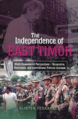 The Independence of East Timor: Multi-Dimensional Perspectives - Occupation, Resistance, and International Political Activism.