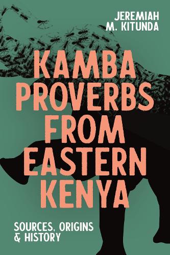 Kamba Proverbs from Eastern Kenya: Sources, Origins & History.
