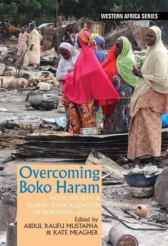 Overcoming Boko Haram: Faith, Society & Islamic Radicalization in Northern Nigeria.