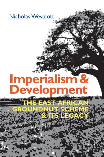 Imperialism and Development: The East African Groundnut Scheme and its Legacy.