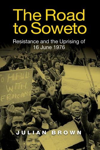The Road to Soweto: Resistance and the Uprising of 16 June 1976.